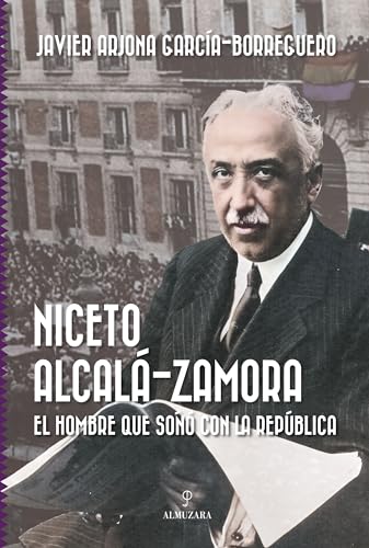 Niceto Alcalá-Zamora; El hombre que soñó con la república (Memorias y biografías)