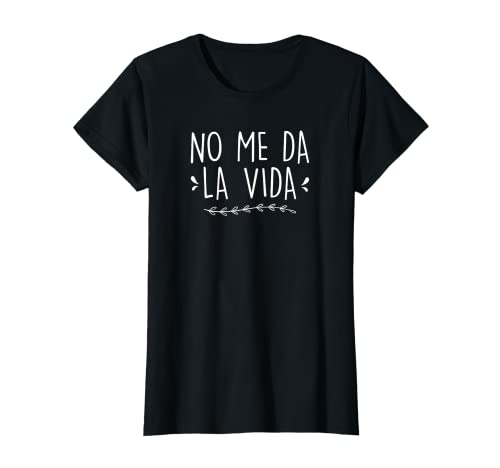 No Me Da La Vida Camiseta