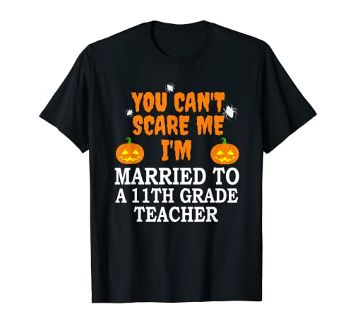 No puedo asustarme casado con un maestro de 11 ° grado de miedo Halloween Camiseta