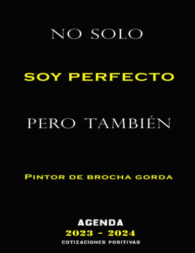 No Solo Soy Serfecto Sino También Pintor de brocha gorda: Agenda Anual 2023 2024 para Pintor de brocha gorda, con COTIZACIÓN POSITIVA, 24 meses de ... 2024, calendario anual y planificador mensual