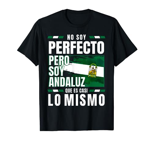 No Soy Perfecto pero Soy Andaluz Que es Casi lo Mismo Camiseta