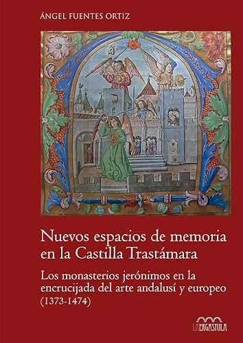 Nuevos espacios de memoria en la Castilla trastámara: Los monasterios jerónimos en la encrucijada del arte andalusí y europeo (1373-1474): 6 (Arte y Contextos)