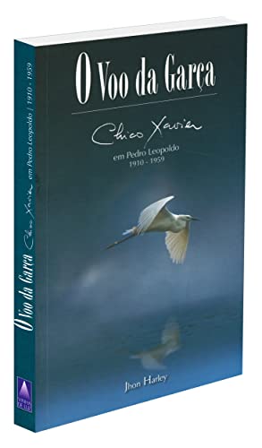 O Voo da Garça: Chico Xavier em Pedro Leopoldo 1910-1959 (4) (Biografia de Chico Xavier)