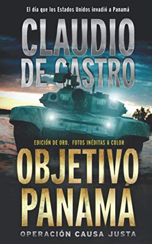 OBJETIVO "PANAMÁ" / EDICIÓN DE ORO / OPERACIÓN CAUSA JUSTA: El día que los Estados Unidos invadió a Panamá (Relatos e historias verdaderas)