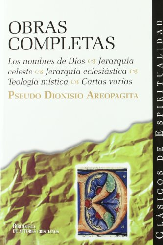 Obras completas del Pseudo Dionisio Areopagita: Los nombres de Dios ; Jerarquía celeste ; Jerarquía eclesiástica ; Teología mística ; Cartas varias: 21 (CLÁSICOS DE ESPIRITUALIDAD)