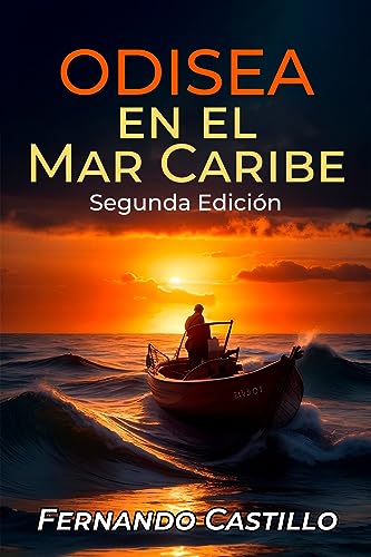 Odisea en el Mar Caribe Segunda Edición: Una Novela Sobre La Vida, Los Sueños, Y La Esperanza De Lograr Una Vida Mejor.