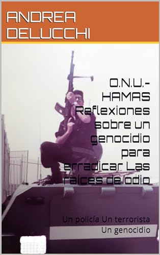 O.N.U.-HAMAS Reflexiones sobre un genocidio para erradicar Las raíces de odio: Un policía Un terrorista Un genocidio (O.N.U. GUERRA TERRORISMO ODIO nº 3)