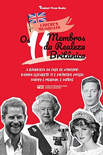 Os 11 Membros da Realeza Britânica: A Biografia da Casa de Windsor: Rainha Elizabeth II e Príncipe Philip, Harry e Meghan, e Outros (Livro de Biografia para Jovens e Adultos) (1) (Líderes Mundiais)
