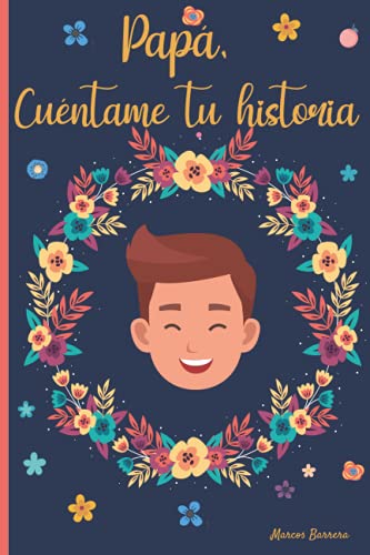 Papá, cuéntame tu historia: 120 preguntas para averiguar la historia de tu Padre | Un libro para completar sobre la vida de tu Papá | Papá hablame de ti