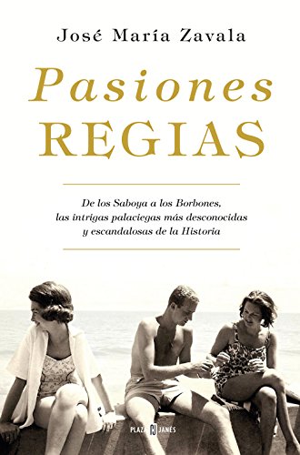 Pasiones regias: De los Saboya a los Borbones, las intrigas palaciegas más desconocidas y escandalosas de la Historia (Obras diversas)