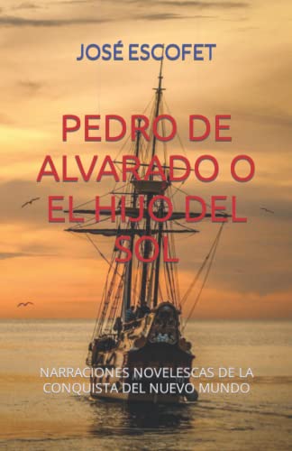 PEDRO DE ALVARADO O EL HIJO DEL SOL: NARRACIONES NOVELESCAS DE LA CONQUISTA DEL NUEVO MUNDO