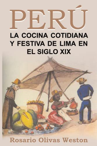 Peru. La comida cotidiana y festiva de Lima en el siglo XIX (Historia de la Cocina)