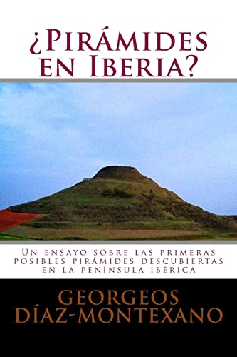 ¿Pirámides en Iberia?: Un ensayo sobre las primeras posibles pirámides descubiertas en la península ibérica: Volume 1 (Enigmas Histórico-Arqueológicos de la Magna Iberia)