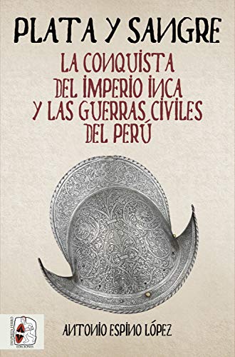 Plata y sangre: La conquista del Imperio inca y las guerras civiles del Perú (Historia de España nº 5)