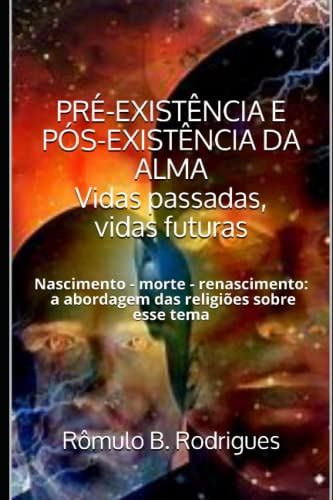 PRÉ-EXISTÊNCIA E PÓS-EXISTÊNCIA DA ALMA Vidas passadas, vidas futuras: Nascimento - morte - renascimento: a abordagem das religiões sobre esse tema