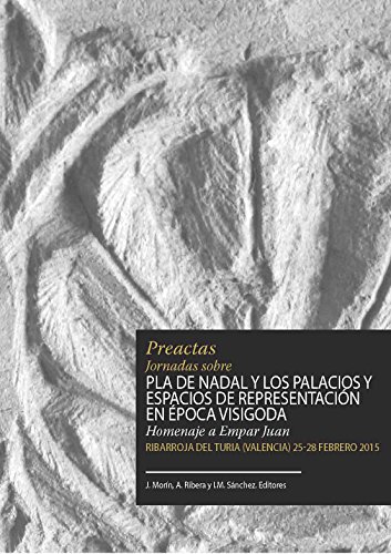 Preactas. Jornadas sobre Pla de Nadal y los palacios y espacios de representación en Época Visigoda. Homenaje a Empar Juan. Ribarroja del Turia (Valencia) 25-28 Febrero 2015.