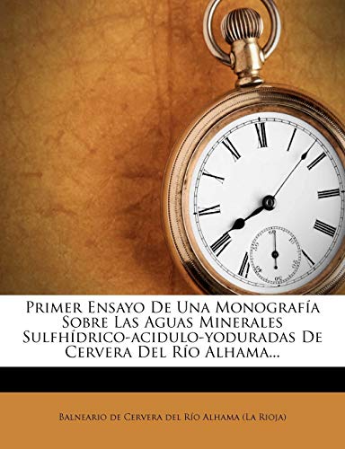 Primer Ensayo De Una Monografía Sobre Las Aguas Minerales Sulfhídrico-acidulo-yoduradas De Cervera Del Río Alhama...