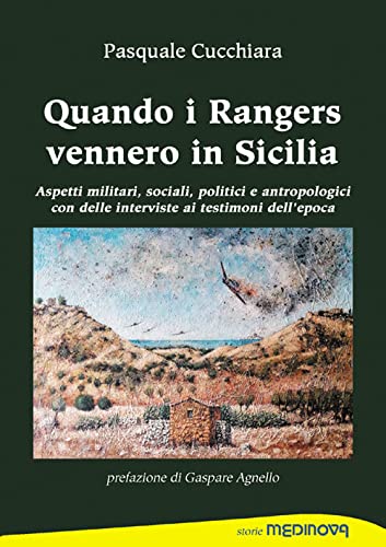 Quando i rangers vennero in Sicilia. Aspetti militari, sociali, politici ed antropologici con interviste ai testimoni dell’epoca (Storie saggistica)