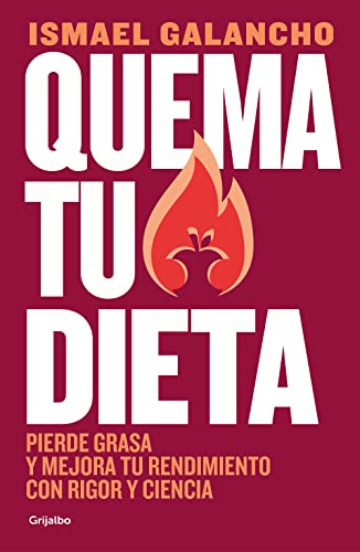 Quema tu dieta: Pierde grasa y mejora tu rendimiento con rigor y ciencia (Nutrición y dietas)