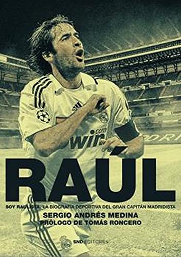 RAUL. SOY RAULISTA: La biografía deportiva del gran capitán blanco (Biografías)