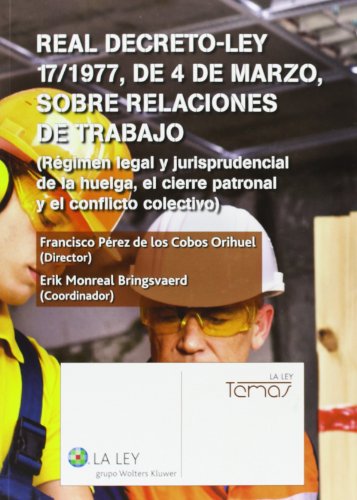 Real Decreto-Ley 17/1977, de 4 de marzo, sobre relaciones de trabajo: régimen legal y jurisprudencial de la huelga, el cierre patronal y el conflicto colectivo (Temas La Ley)