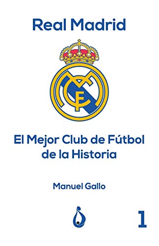 Real Madrid El Mejor Club de Fútbol de la Historia: 1 (Colección Real Madrid (Manuel Gallo))