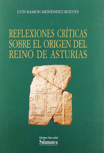 REFLEXIONES CRITICAS SOBRE EL ORIGEN DEL REINO DE ASTURIAS (ESTUDIOS HISTORICOS Y GEOGRAFICOS)