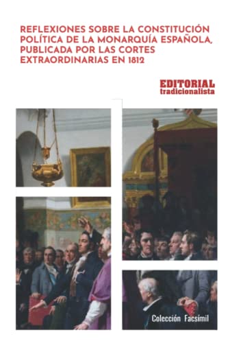 Reflexiones sobre la constitución política de la Monarquía Española, publicada por las Cortes extraordinarias en 1812 (Colección Facsímil)