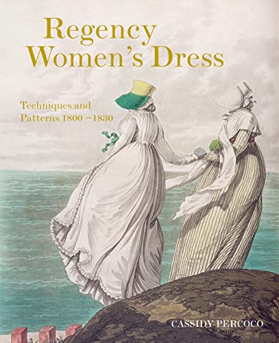 Regency Women's Dress: Techniques and Patterns 1800–1830
