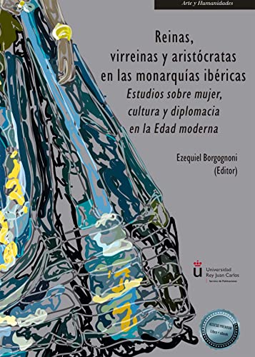 Reinas, virreinas y aristócratas en las monarquías ibéricas: Estudios sobre mujer, cultura y diplomacia en la Edad moderna (SIN COLECCION)