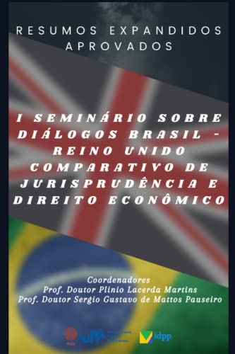 Resumos expandidos aprovados no I Seminário sobre diálogos Brasil - Reino Unido comparativo de jurisprudÊncia e direito econômico
