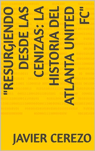 "Resurgiendo desde las Cenizas: La Historia del Atlanta United FC" (libros sobre los equipos de futbol nº 16)