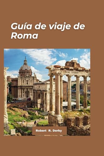 Roma Guía de viaje 2024: La guía definitiva para viajeros sobre lugares imprescindibles, sabores imprescindibles y aventuras imprescindibles"