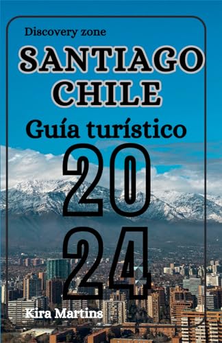 Santiago, Chile Guía turístico 2024: “Santiago de Chile: Descubre el corazón de Sudamérica” (Santiago Chile Travel Guide 2024 series)