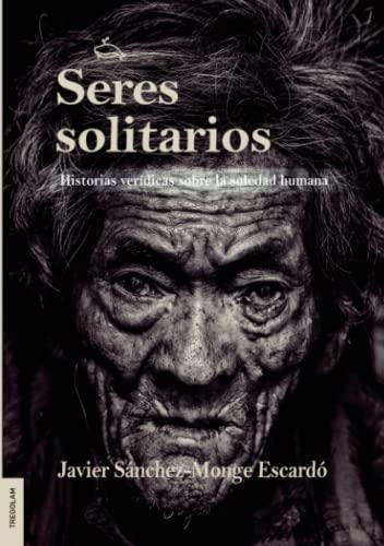 Seres solitarios: Historias verídicas sobre la soledad humana