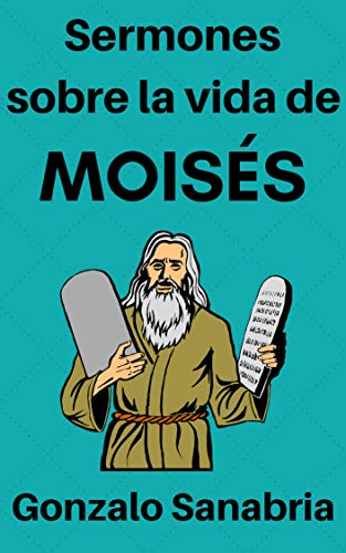 Sermones cristianos sobre la vida de Moisés: Mensajes de la Biblia para enseñar (Sermones cristianos para predicar nº 5)