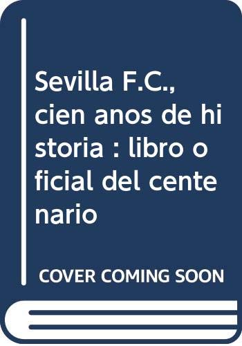 Sevilla F.C., cien años de historia : libro oficial del centenario