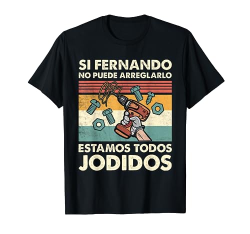Si Fernando No Puede Arreglarlo Estamos Jodidos Fernando Camiseta