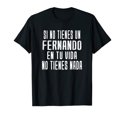 Si no tienes un Fernando en tu vida - regalo para Fernando Camiseta