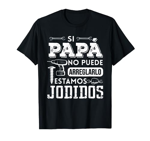 Si Papá No Puede Arreglarlo Estamos Jodidos Día del Padre Camiseta