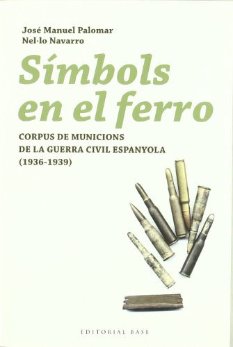 Símbols en el ferro: Corpus de municions de la Guerra Civil espanyola (1936-1939): 43 (Base Històrica)
