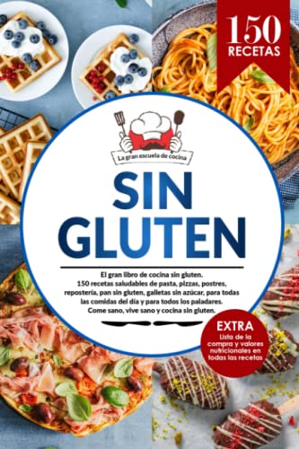 SIN GLUTEN: El gran libro de cocina sin gluten con 150 recetas saludables de pasta, pizzas, postres, repostería, pan sin gluten, galletas sin azúcar, ... compra del celíaco y valores nutricionales.