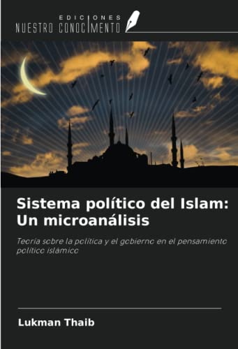 Sistema político del Islam: Un microanálisis: Teoría sobre la política y el gobierno en el pensamiento político islámico