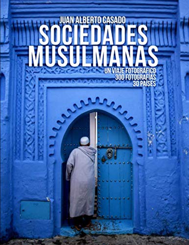 Sociedades Musulmanas: Un viaje fotográfico con más de 300 fotografías e historias sobre 30 países