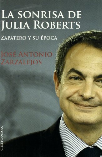 Sonrisa De Julia Roberts,La: Zapatero y su época (TESTIMONIO)