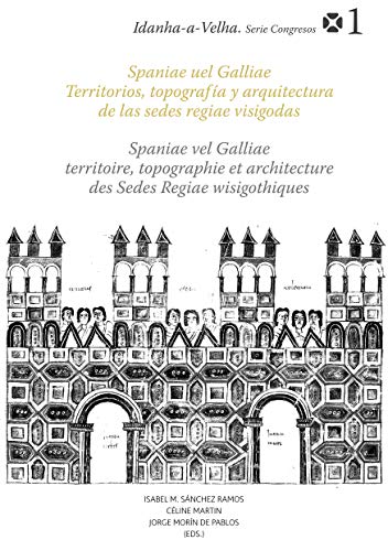 Spaniae uel Galliae. Territorios, topografía y arquitectura de las sedes regiae visigodas