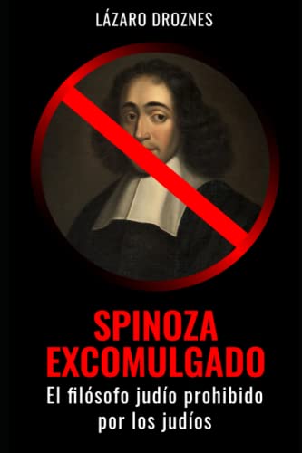 SPINOZA EXCOMULGADO: El filósofo judío prohibido por los judíos. Ficción histórica sobre la desgarrante ruptura de Spinoza con su rabino y la comunidad judía, excomulgado por sus ideas filosóficas.