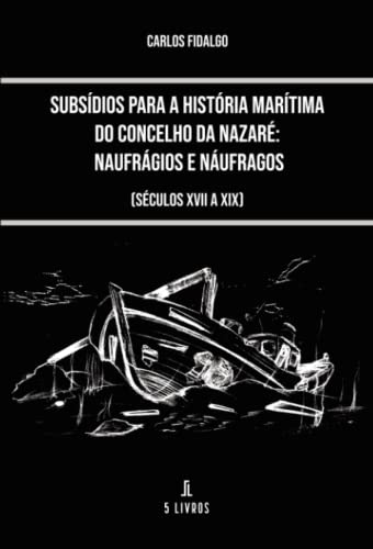Subsídios para a história marítima do concelho da Nazaré: naufrágios e náufragos: (séculos XVII a XIX)