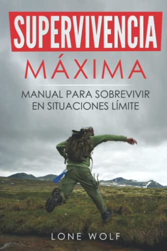 Supervivencia Máxima: Manual para Sobrevivir en Situaciones Límite: Técnicas y Reglas Básicas del Superviviente Perfecto para Superar Cualquier Condición Extrema