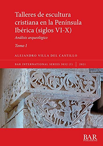 Talleres de escultura cristiana en la península Ibérica (siglos VI-X). Tomo I.: Análisis arqueológico (3032) (International)